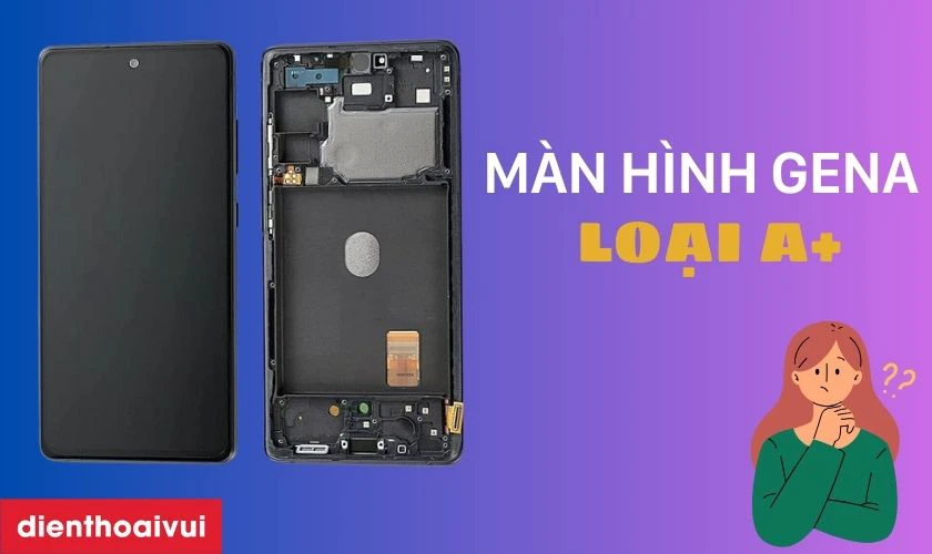M&agrave;n h&igrave;nh Samsung Galaxy S21 nguy&ecirc;n khung GENA loại A+ l&agrave; g&igrave;?