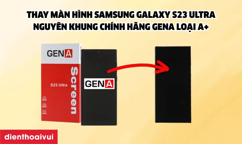 M&agrave;n h&igrave;nh Samsung Galaxy S23 Ultra GENA loại A+ l&agrave; g&igrave;?