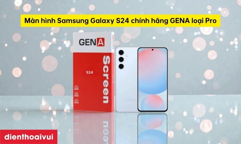 M&agrave;n h&igrave;nh Samsung Galaxy S24 ch&iacute;nh h&atilde;ng GENA loại Pro l&agrave; g&igrave;?