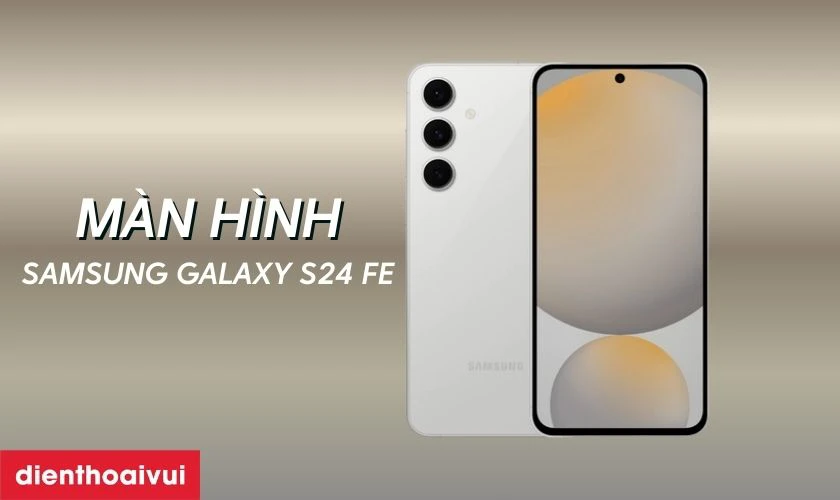 Giới thi&ecirc;̣u màn hình Samsung Galaxy S24 FE
