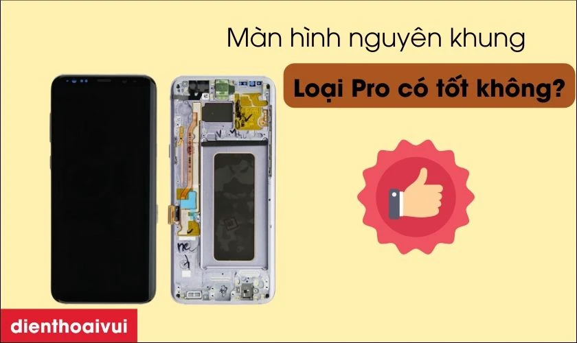 Màn hình nguyên khung loại Pro thay cho Samsung Galaxy S8 Plus có tốt không?