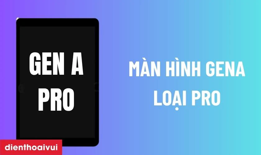 M&agrave;n h&igrave;nh GENA loại Pro l&agrave; g&igrave;?
