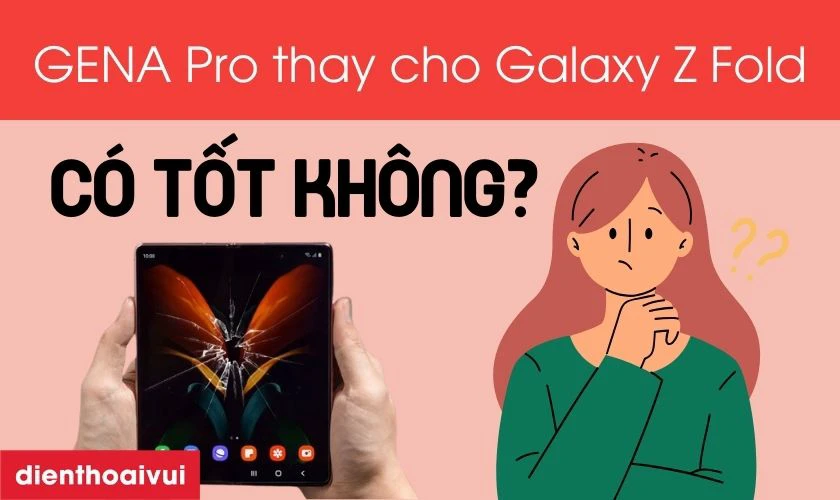M&agrave;n h&igrave;nh GENA loại Pro thay cho Samsung Galaxy Z Fold 2 c&oacute; tốt kh&ocirc;ng?