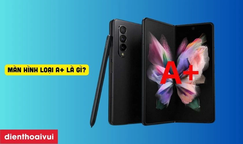 M&agrave;n h&igrave;nh Samsung Galaxy Z Fold 3 5G (B&ecirc;n trong) loại A+ l&agrave; g&igrave;?