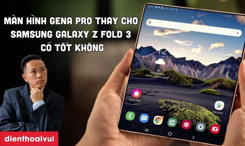 M&agrave;n h&igrave;nh GENA PRO thay cho Samsung Galaxy Z Fold 3 c&oacute; tốt kh&ocirc;ng?