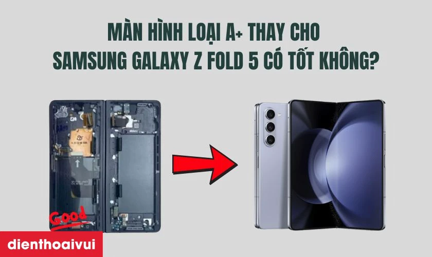 M&agrave;n h&igrave;nh loại A+ thay cho Samsung Galaxy Z Fold 5 c&oacute; tốt kh&ocirc;ng