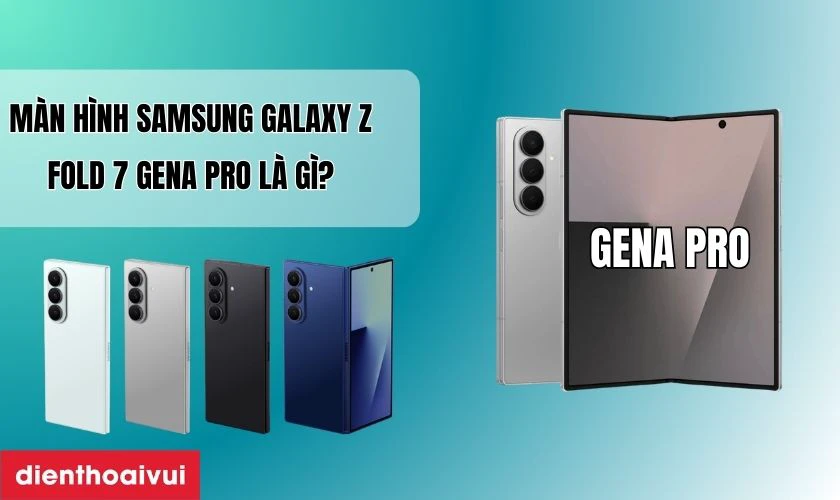 M&agrave;n h&igrave;nh Samsung Galaxy Z Fold 7 GENA Pro l&agrave; g&igrave;?
