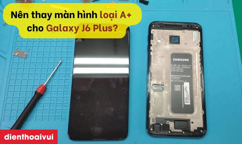 M&agrave;n h&igrave;nh loại A+ thay cho Samsung Galaxy J6 Plus c&oacute; tốt kh&ocirc;ng