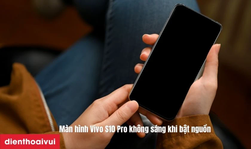 M&agrave;n h&igrave;nh Vivo S10 Pro kh&ocirc;ng s&aacute;ng khi bật nguồn