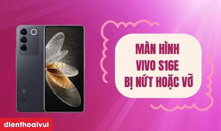 C&aacute;c dấu hiệu nhận biết bạn cần thay m&agrave;n h&igrave;nh Vivo S16e mới