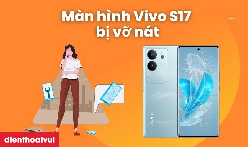 Nguy&ecirc;n nh&acirc;n cần thay m&agrave;n h&igrave;nh Vivo S17 mới