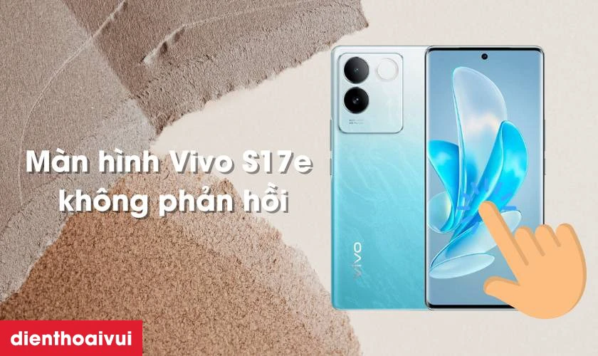 C&aacute;c dấu hiệu nhận biết bạn cần thay m&agrave;n h&igrave;nh Vivo S17e mới