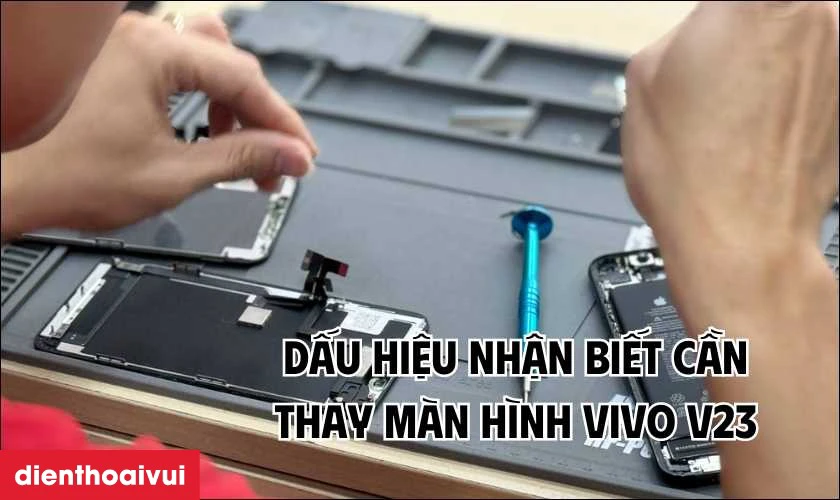 C&aacute;c dấu hiệu cho thấy bạn cần thay m&agrave;n h&igrave;nh Vivo V23 mới
