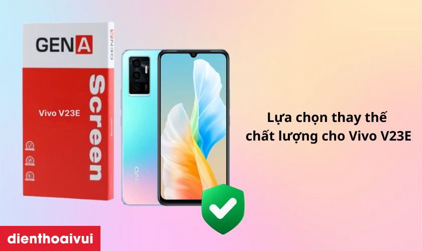 Màn hình chính hãng GENA loại A+ thay cho Vivo V23E có tốt không