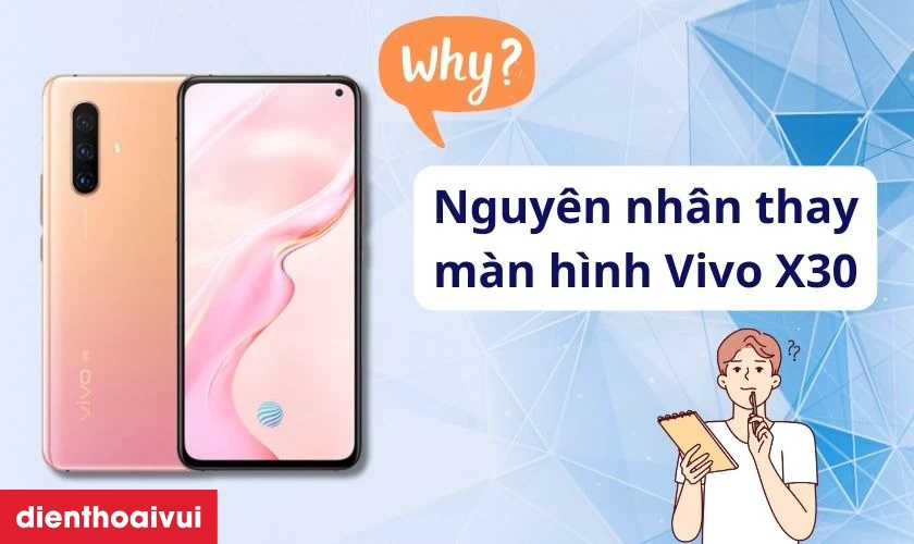 Nguy&ecirc;n nh&acirc;n cần thay m&agrave;n h&igrave;nh Vivo X30 mới