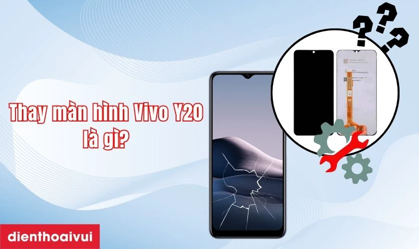 Thay m&agrave;n h&igrave;nh Vivo Y20 l&agrave; g&igrave;?