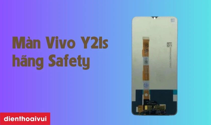 M&agrave;n h&igrave;nh Vivo Y21s h&atilde;ng Safety l&agrave; g&igrave;?