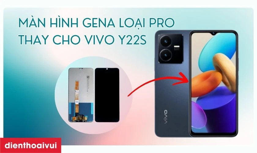 Giới thiệu m&agrave;n h&igrave;nh ch&iacute;nh h&atilde;ng GENA loại Pro thay cho Vivo Y22S
