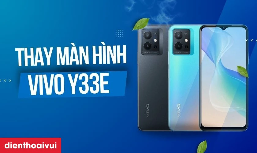 Thay m&agrave;n h&igrave;nh Vivo Y33e