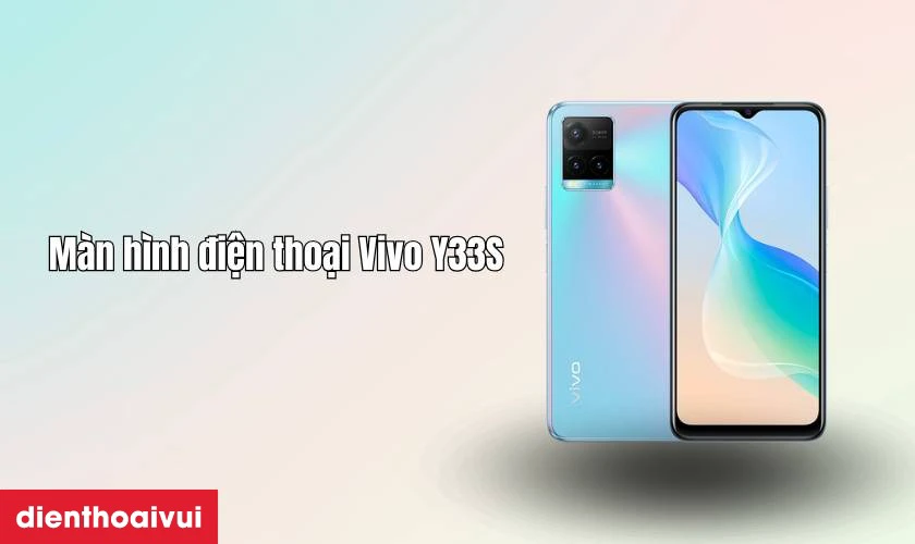 Giới thiệu chi tiết m&agrave;n h&igrave;nh điện thoại Vivo Y33S