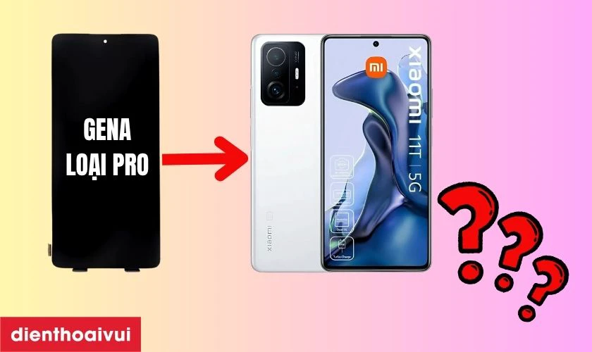 M&agrave;n h&igrave;nh Xiaomi 11T ch&iacute;nh h&atilde;ng GENA loại Pro l&agrave; g&igrave;?