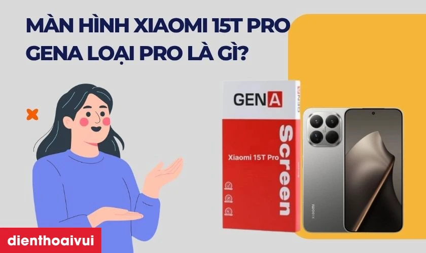 Thay m&agrave;n h&igrave;nh Xiaomi 15T Pro ch&iacute;nh h&atilde;ng GENA loại Pro
