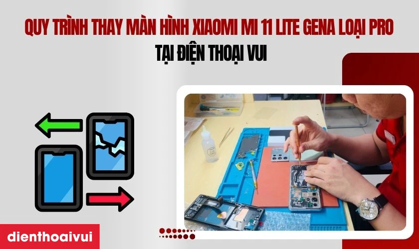 Quy trình thay màn hình Xiaomi Mi 11 Lite chính hãng GENA loại Pro chuyên nghiệp lấy liền tại Điện Thoại Vui
