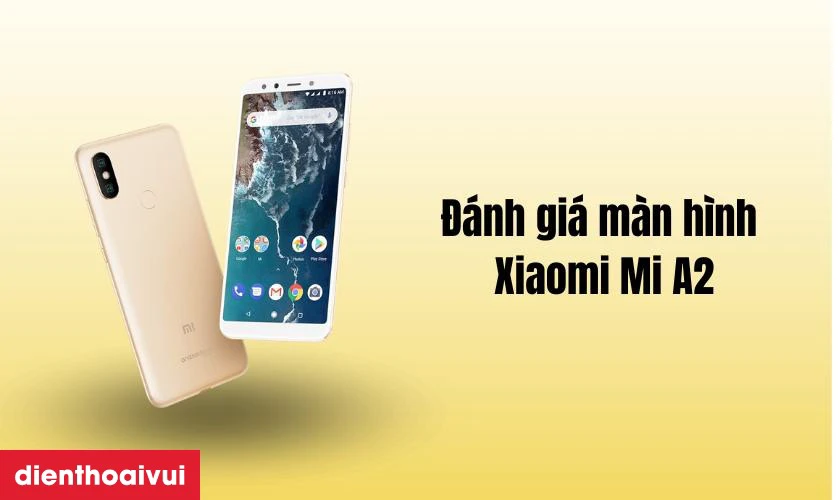 Đ&aacute;nh gi&aacute; chi tiết m&agrave;n h&igrave;nh điện thoại Xiaomi Mi A2