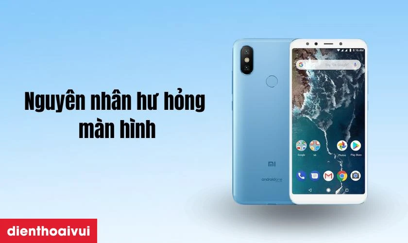 Nguy&ecirc;n nh&acirc;n hư hỏng m&agrave;n h&igrave;nh Xiaomi Mi A2