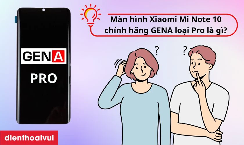 M&agrave;n h&igrave;nh Xiaomi Mi Note 10 ch&iacute;nh h&atilde;ng GENA loại Pro l&agrave; g&igrave;?