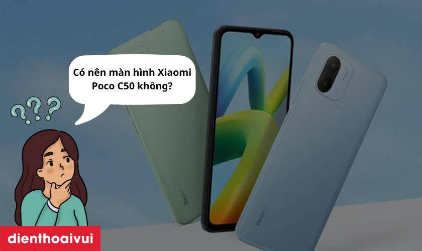 C&oacute; n&ecirc;n thay m&agrave;n h&igrave;nh Xiaomi Poco C50 kh&ocirc;ng?