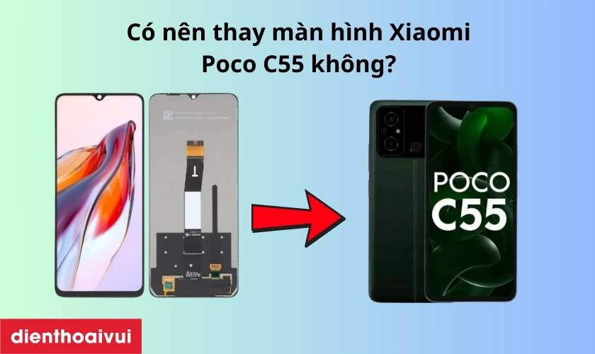 C&oacute; n&ecirc;n thay m&agrave;n h&igrave;nh Xiaomi Poco C55 kh&ocirc;ng?