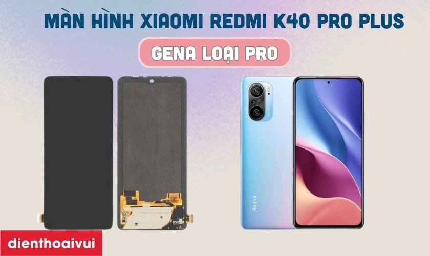 M&agrave;n h&igrave;nh Xiaomi Redmi K40 Pro Plus ch&iacute;nh h&atilde;ng GENA loại Pro l&agrave; g&igrave;?