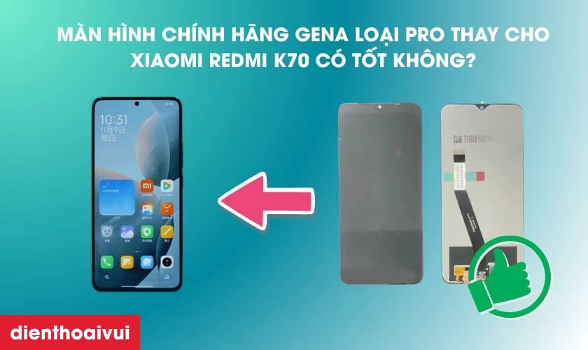M&agrave;n h&igrave;nh ch&iacute;nh h&atilde;ng GENA loại Pro thay cho Xiaomi Redmi K70 c&oacute; tốt kh&ocirc;ng?