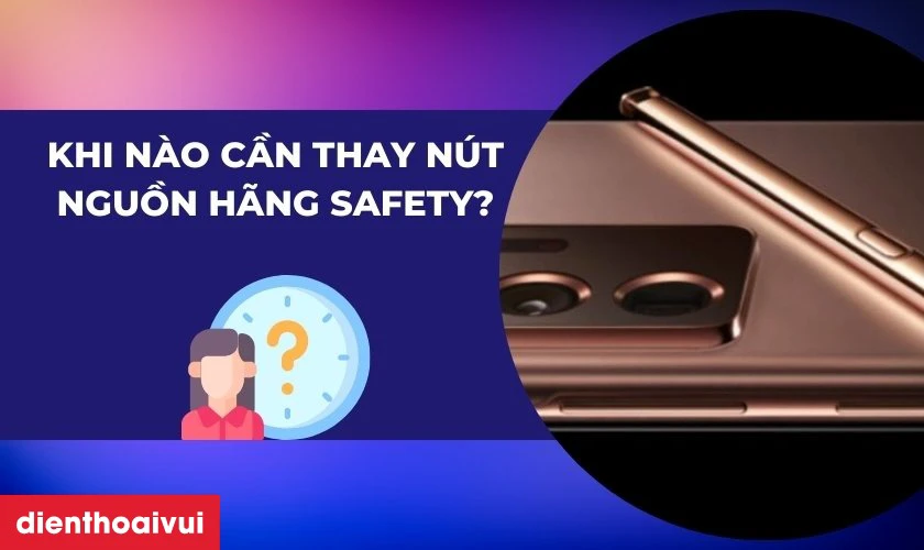 Khi n&agrave;o bạn cần thay n&uacute;t nguồn h&atilde;ng Safety