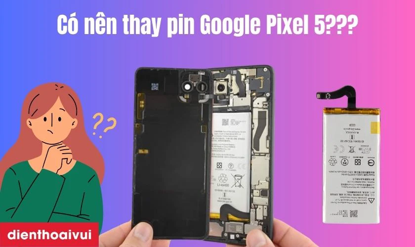 C&oacute; n&ecirc;n thay pin Google Pixel 5 kh&ocirc;ng?