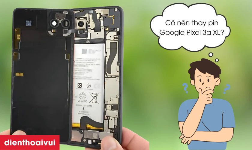 C&oacute; n&ecirc;n thay pin Google Pixel 3a XL kh&ocirc;ng?