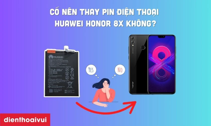 Có nên thay pin điện thoại Huawei Honor 8X không?