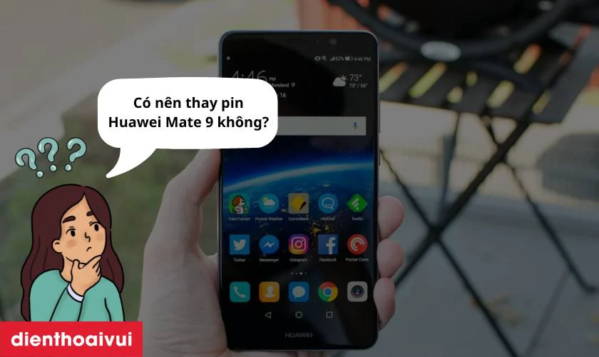 C&oacute; n&ecirc;n thay pin Huawei Mate 9 kh&ocirc;ng?