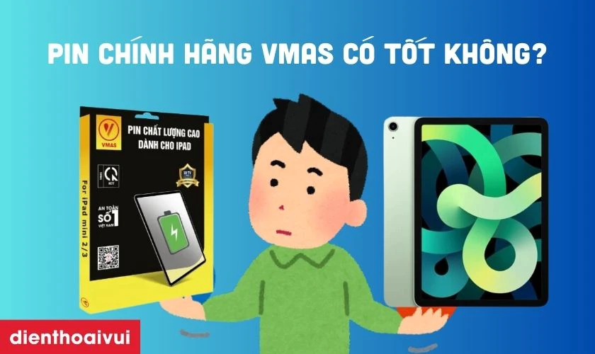 Pin ch&iacute;nh h&atilde;ng Vmas thay cho iPad Air 4 c&oacute; tốt kh&ocirc;ng?