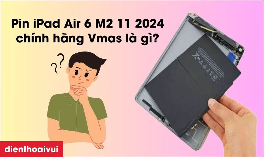 Pin Vmas được nhiều người d&ugrave;ng lựa chọn để thay cho iPad Air 6 M2 11 2024