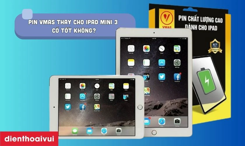 Pin Vmas thay cho iPad Mini 3 c&oacute; tốt kh&ocirc;ng?