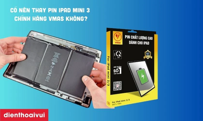 C&oacute; n&ecirc;n thay pin iPad Mini 3 ch&iacute;nh h&atilde;ng Vmas kh&ocirc;ng?