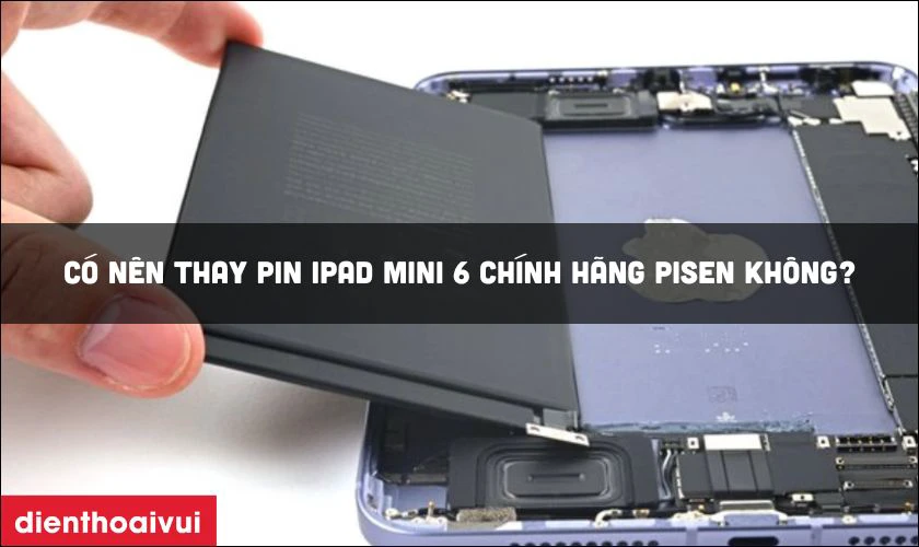 Có nên thay pin iPad Mini 6 chính hãng Pisen không?