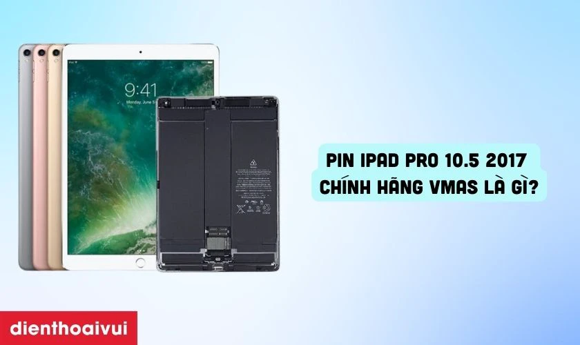 Pin iPad Pro 10.5 2017 chính hãng Vmas là gì?