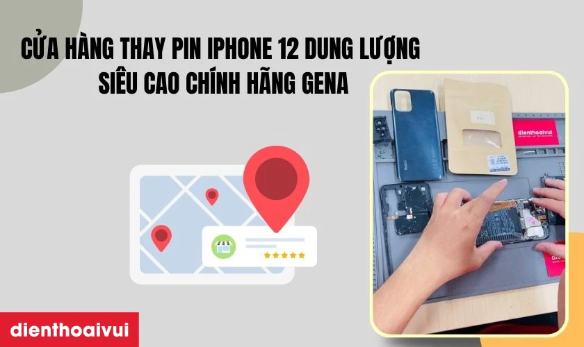 Cửa h&agrave;ng thay pin iPhone 12 dung lượng si&ecirc;u cao ch&iacute;nh h&atilde;ng GENA ở đ&acirc;u uy t&iacute;n