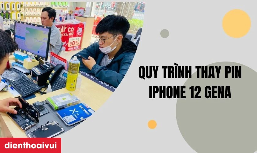 Quy tr&igrave;nh thay pin iPhone 12 dung lượng si&ecirc;u cao