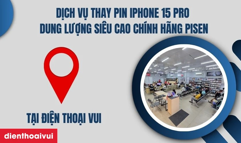Dịch vụ thay pin iPhone 15 Pro dung lượng siêu cao chính hãng Pisen lấy liền tại Điện Thoại Vui