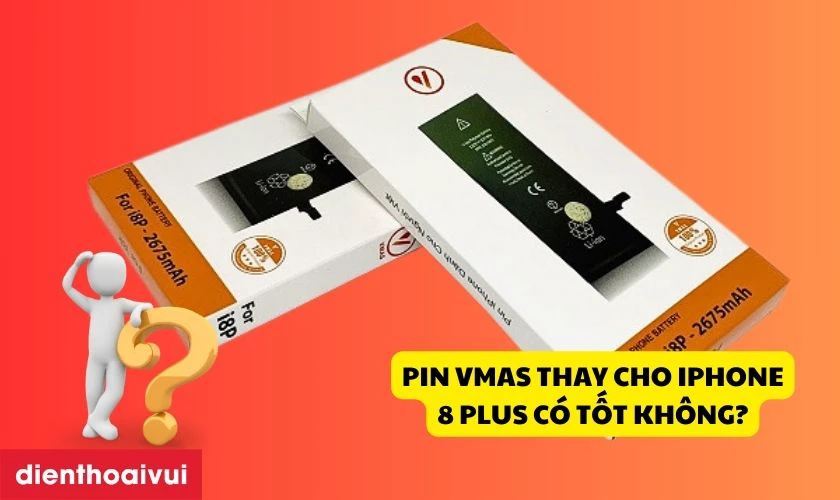 Pin Vmas thay cho iPhone 8 Plus c&oacute; tốt kh&ocirc;ng?