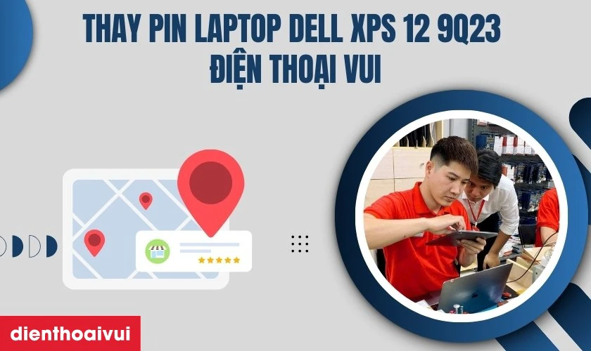 Thay pin laptop Dell XPS 12 9Q23 đến ngay Điện Thoại Vui
